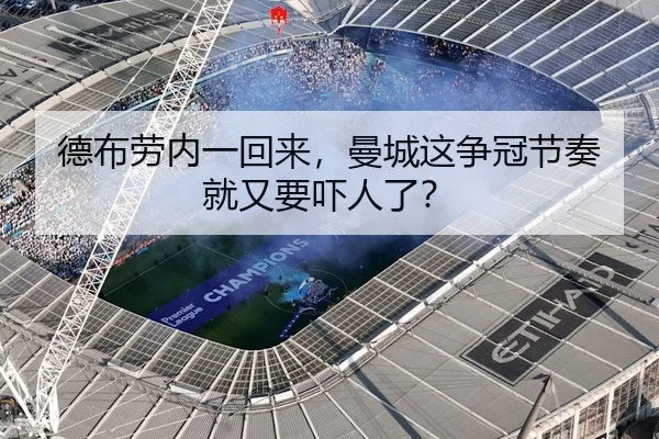 德布劳内一回来，曼城这争冠节奏就又要吓人了？