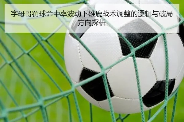 字母哥罚球命中率波动下雄鹿战术调整的逻辑与破局方向探析