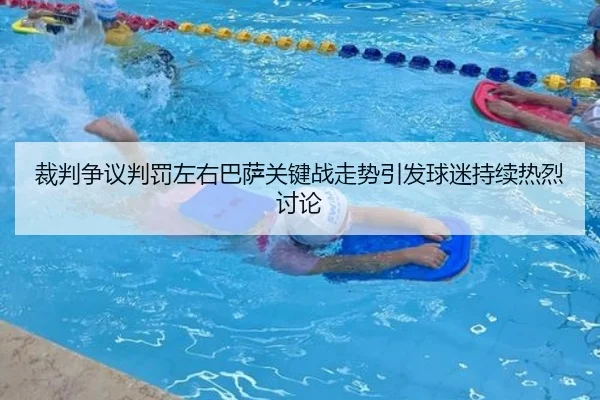 裁判争议判罚左右巴萨关键战走势引发球迷持续热烈讨论